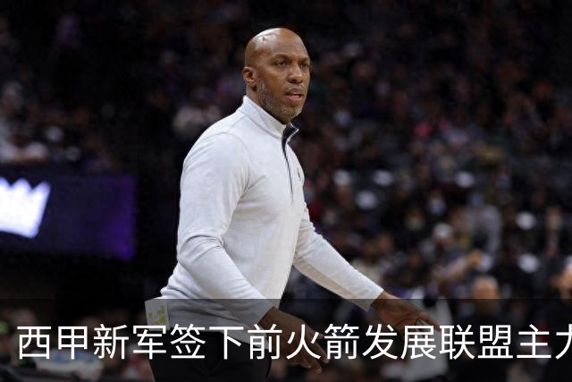 西甲新军签下前火箭发展联盟主力中锋，他在D联盟的表现如何？